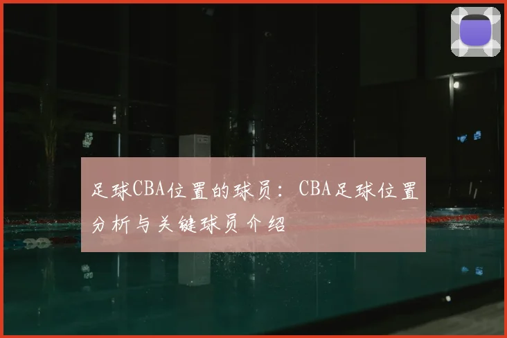 足球CBA位置的球员：CBA足球位置分析与关键球员介绍